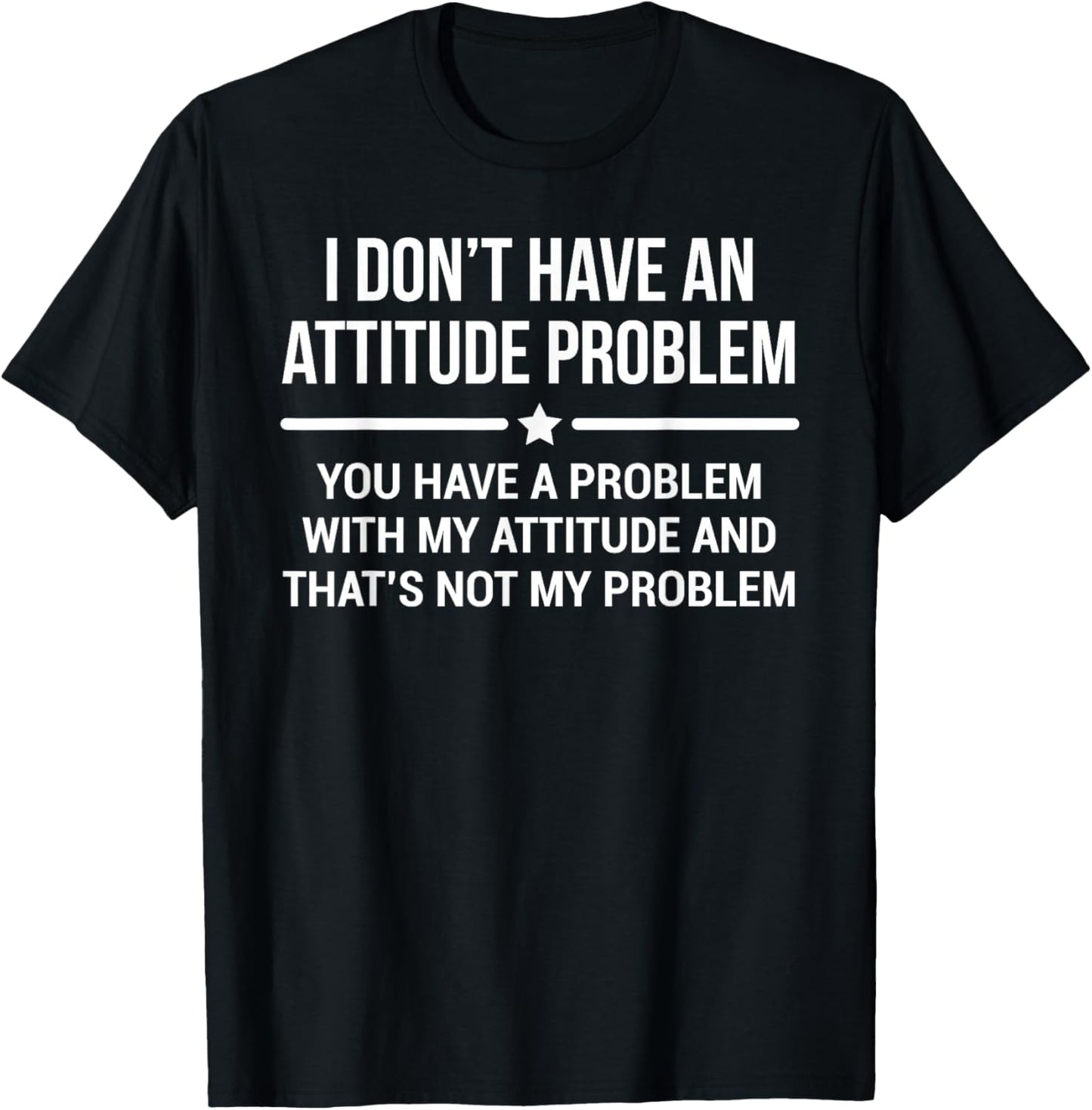 I Don't Have An Attitude Problem Funny Sarcasm