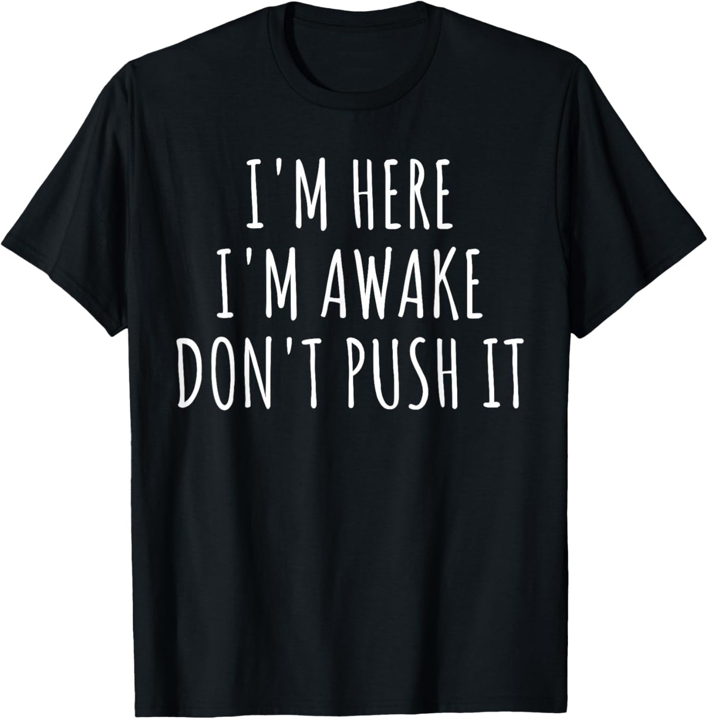 Sarcasm Funny Saying I'm Here Awake Don't Push it Women Men