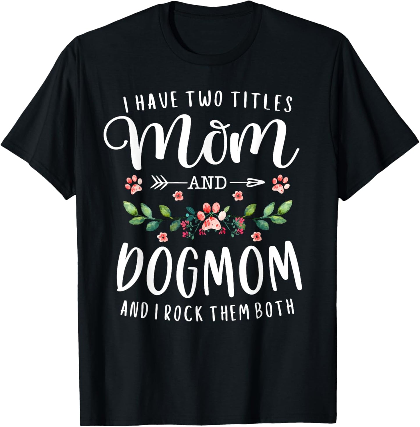I Have Two Titles Mom And Dog Mom Gift Floral Dog Lover Mama Men Women