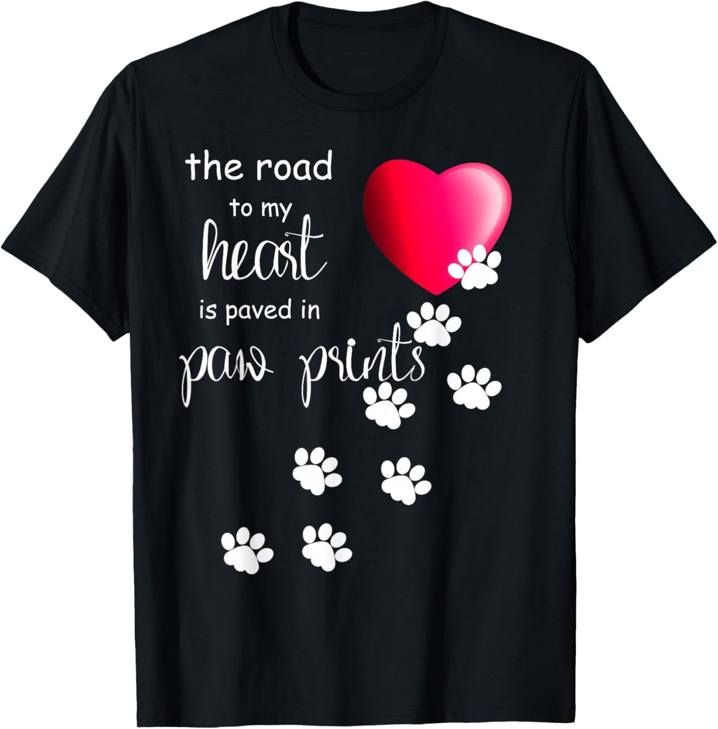 The Road to my Heart is Paved with Paw Prints. Dog shirt