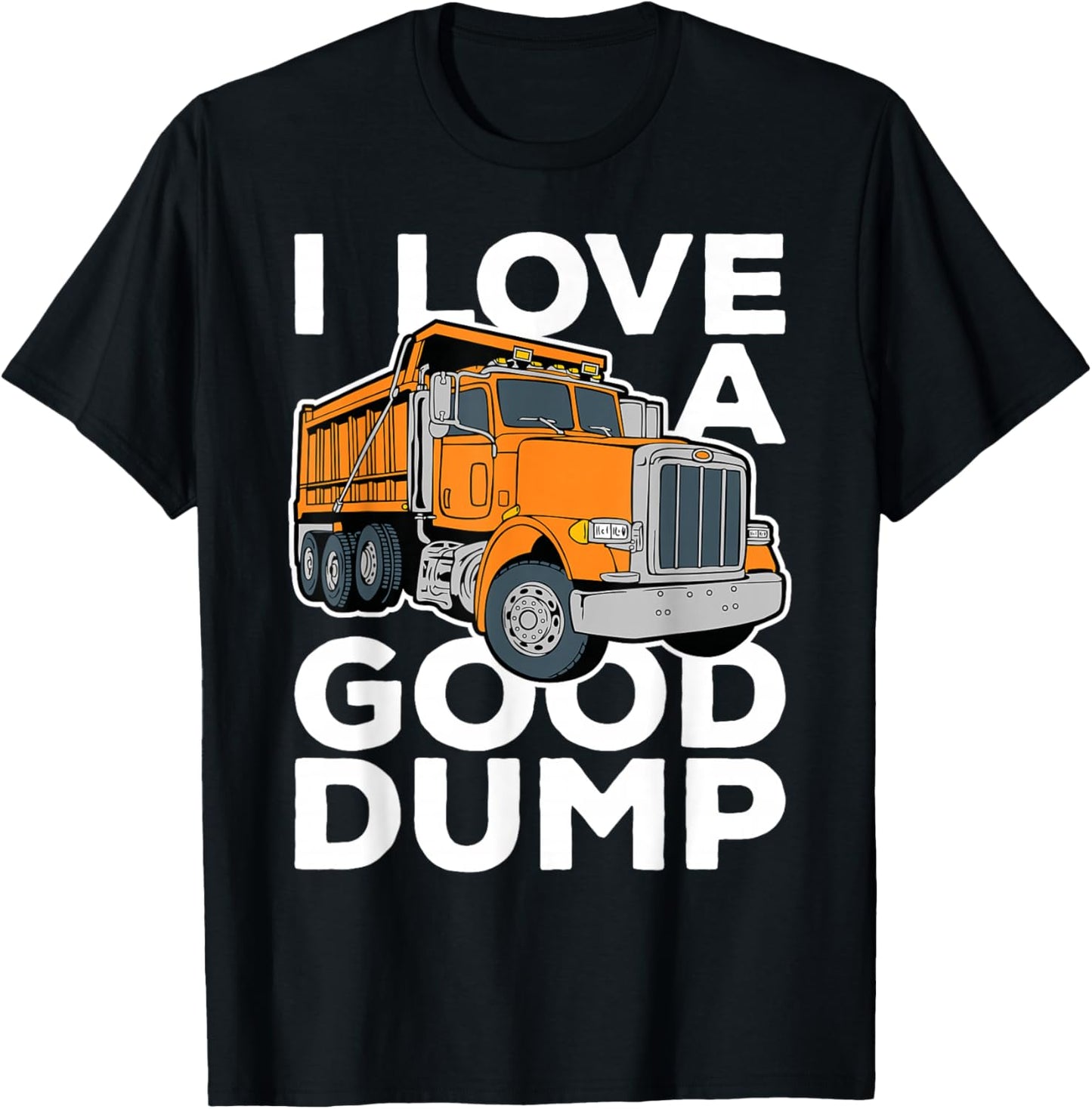 I Love a Good Dump Funny Dump Truck Driver