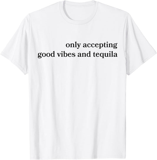 Only Accepting Good Vibes And Tequila Funny