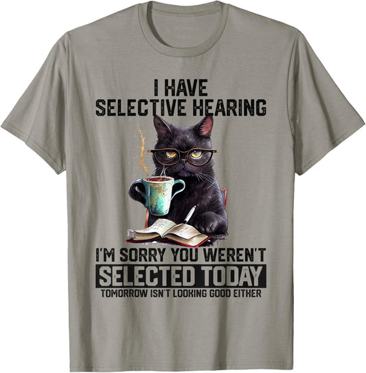 Sarcasm Humor Saying Cat Gift For Mens Womens Funny I Have Selective Hearing You Werent Selected Cat Humor