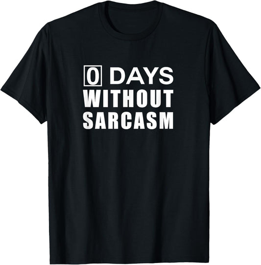 0 Days Without Sarcasm T Shirt
