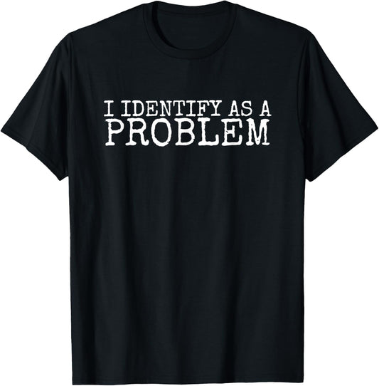 I Identify As A Problem Meme Quote Humor Saying