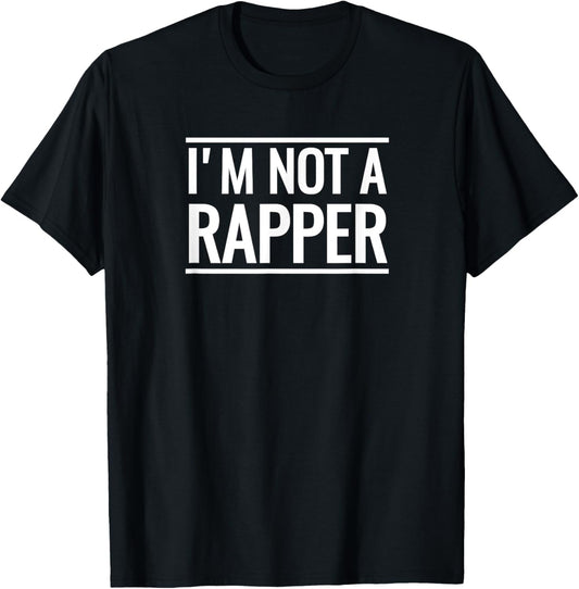 I'm Not A Rapper T-Shirt Funny Novelty Hip Hop Rap Gift