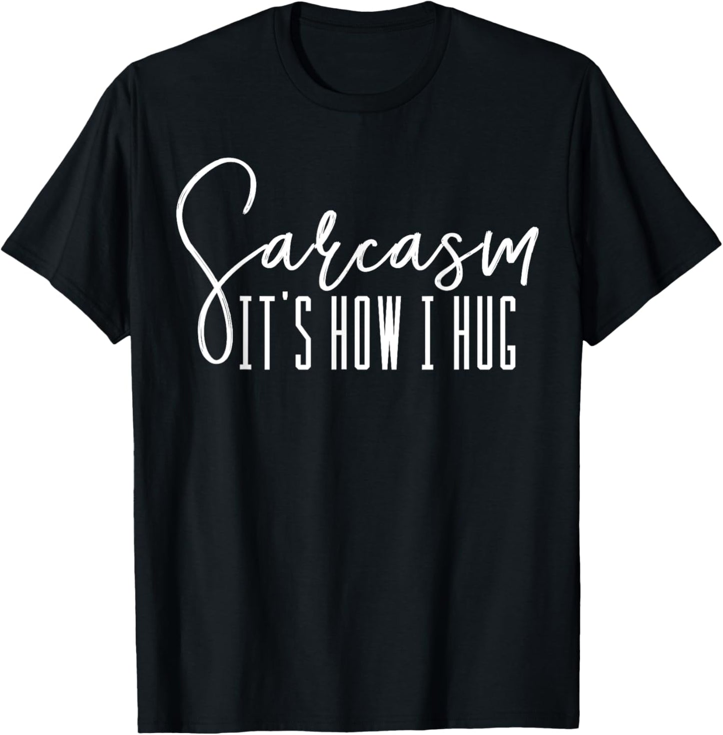 Funny Novelty T Shirt   Sarcasm It's How I Hug
