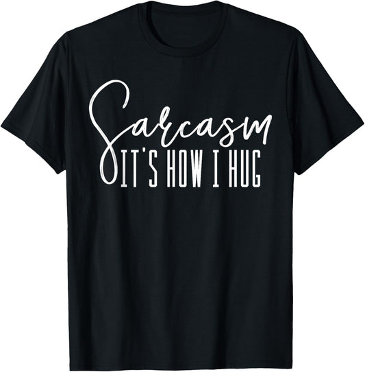 Funny Novelty T Shirt   Sarcasm It's How I Hug