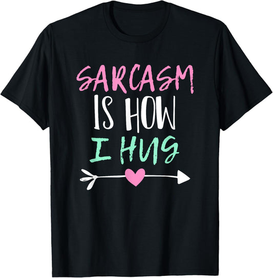 Sarcasm Is How I Hug