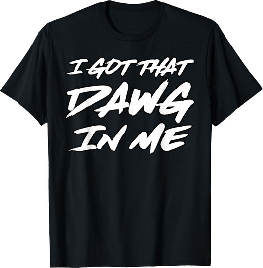 I Got That Dawg In Me Ironic Meme Viral Quote Trendy