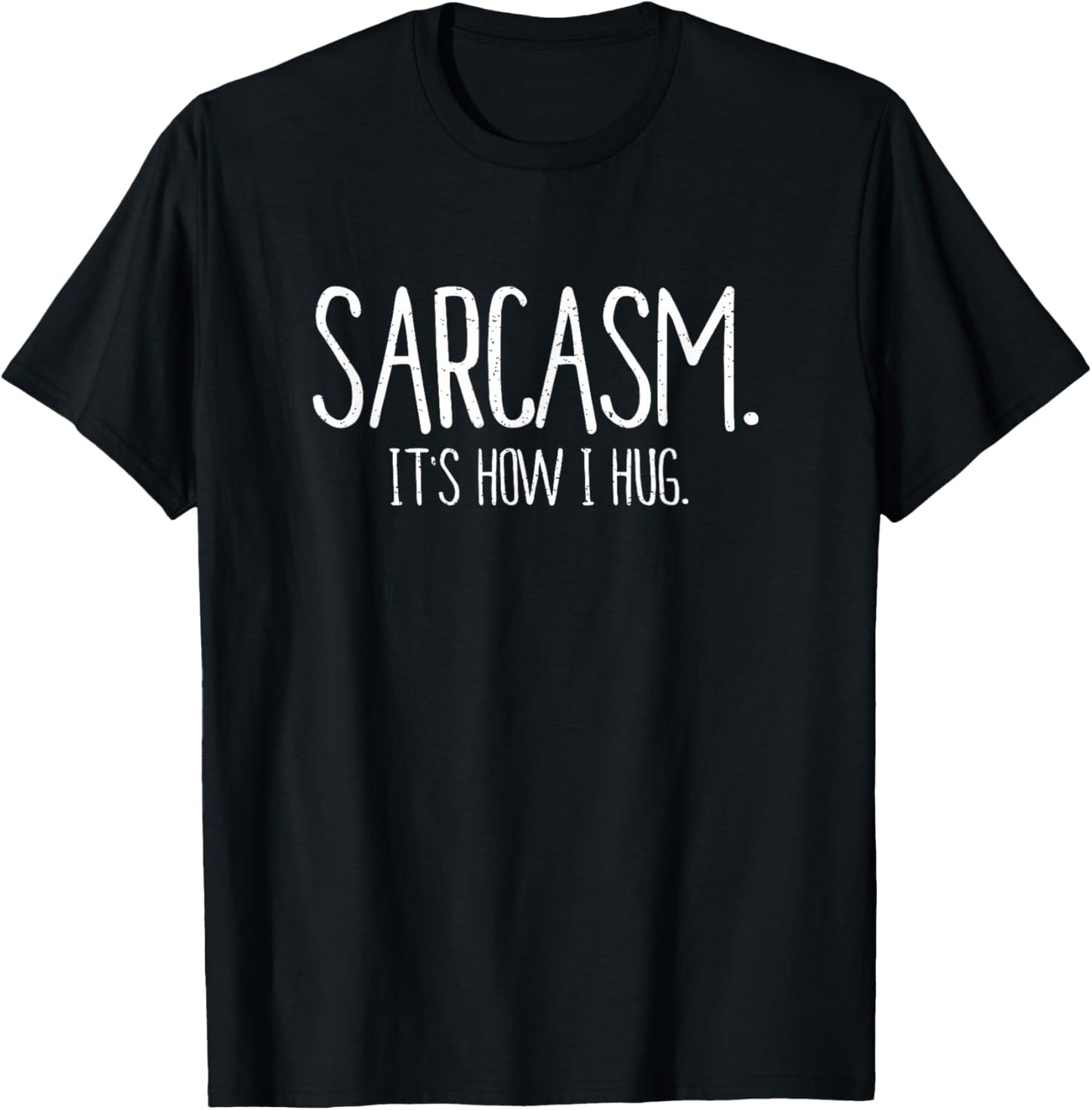 Sarcasm It's How I Hug Funny Sarcastic T Shirt