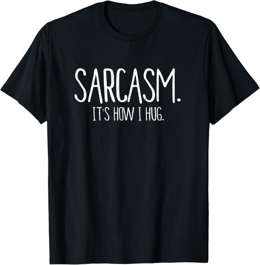 Sarcasm It's How I Hug Funny Sarcastic T Shirt