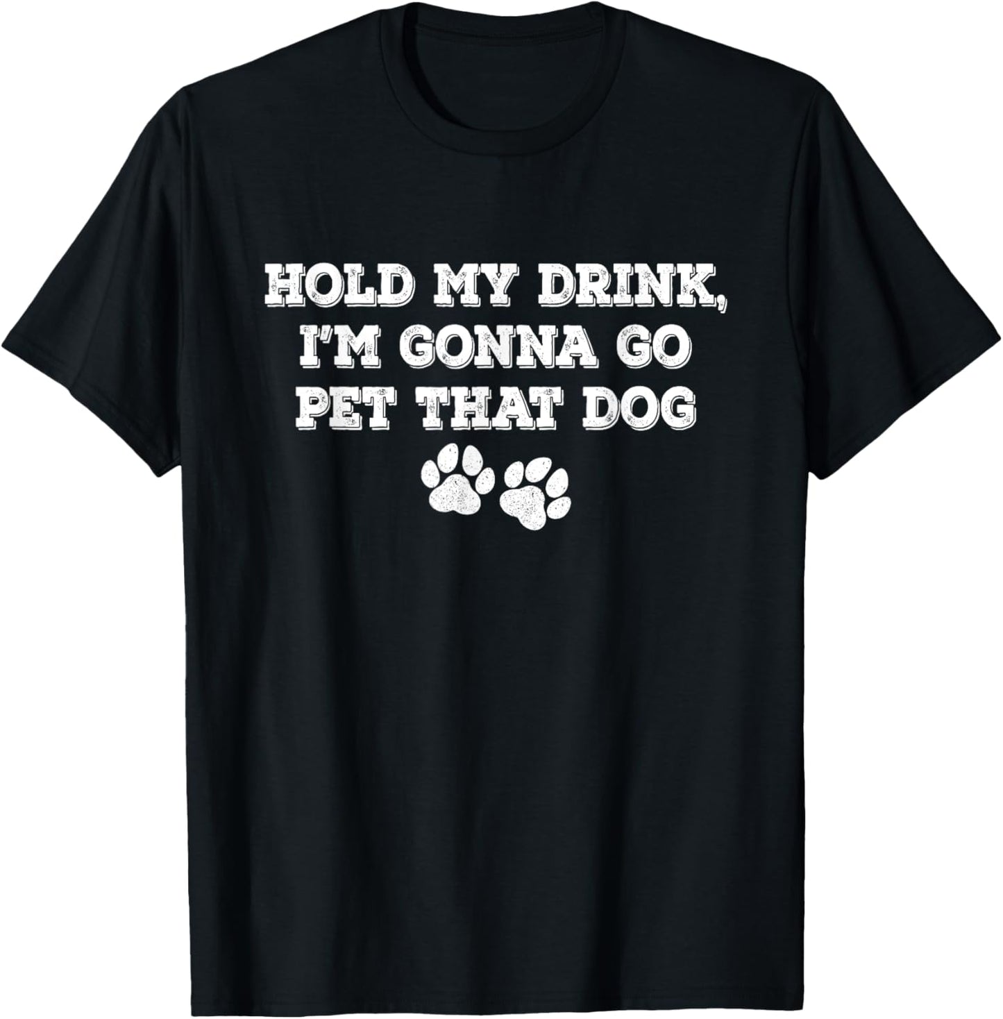Hold My Drink, I'm Gonna Go Pet That Dog
