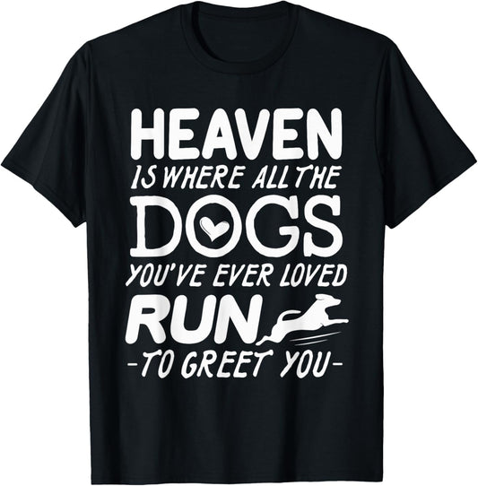Heaven Is Where All The Dogs You've Ever Loved Run To Greet