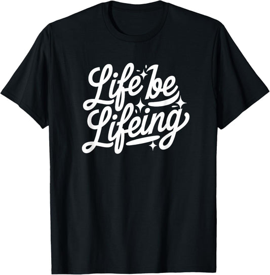 Life Be Lifeing Funny Viral Quote