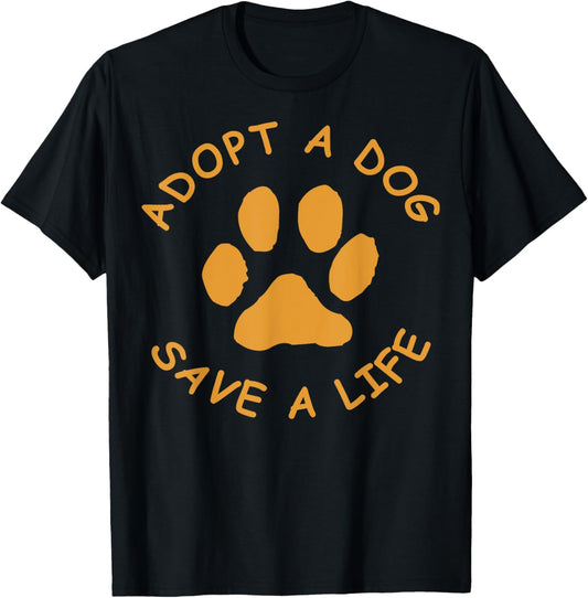 Adopt A Dog T Shirt (Save A Life Tee Shirt, Rescue Dog) Men Women Girls Kids