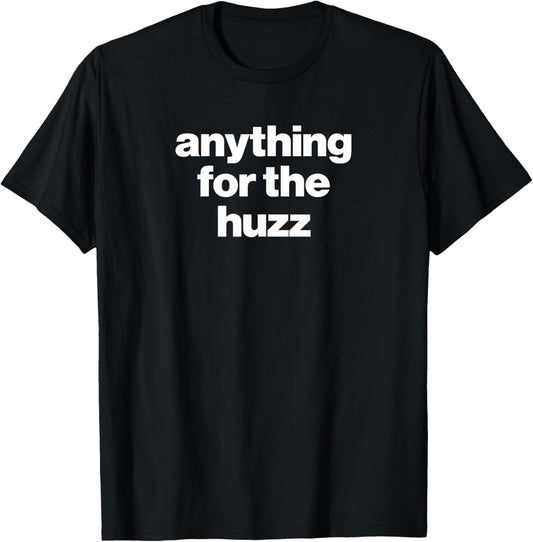 ANYTHING FOR THE HUZZ Viral Funny Meme Brainrot Trendy