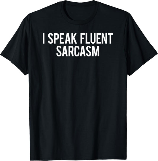 I speak fluent sarcasm T Shirt Funny sarcastic fun gift tee