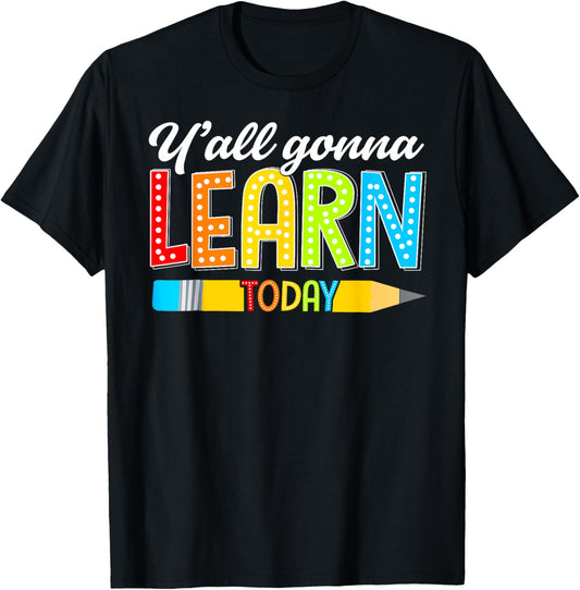 Teacher Y'all Gonna Learn Today First Day Of School Funny Men Women Kids