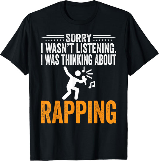 Sorry I Wasn't Listening, I Was Thinking Rapping Rap Rapper