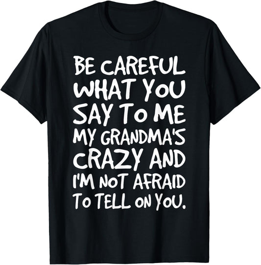 Be Careful What You say to me My Grandmas Crazy Funny Family