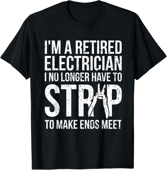 Funny Retired Electrician T Shirt I No Longer Have To Strip