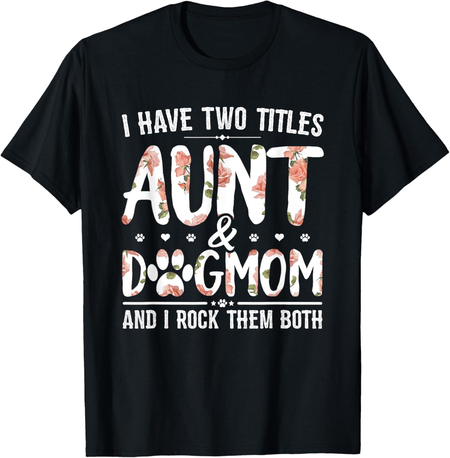 I Have Two Titles Aunt And Dog Mom Flower Funny Dog Lover T Shirt for Men Women