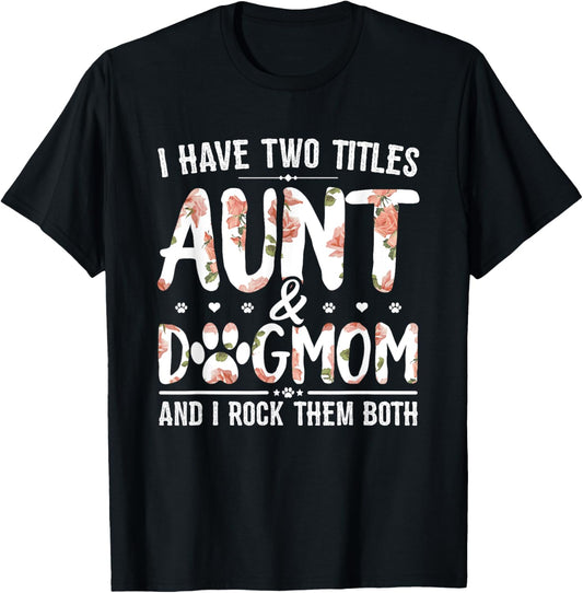 I Have Two Titles Aunt And Dog Mom Flower Funny Dog Lover T Shirt for Men Women