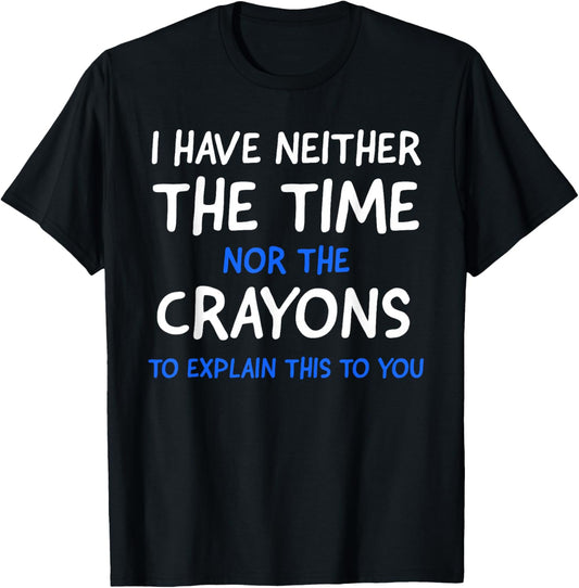 I Don't Have The Time Or The Crayons Funny Sarcasm Quote Short Sleeve