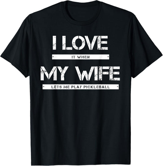 I Love It When My Wife Lets Me Play Pickleball