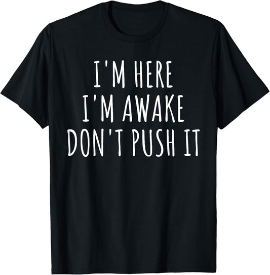 Sarcasm Funny Saying I'm Here Awake Don't Push it Women Men