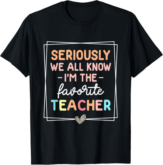 Seriously We All Know I'm The Favorite Teacher Funny Teacher