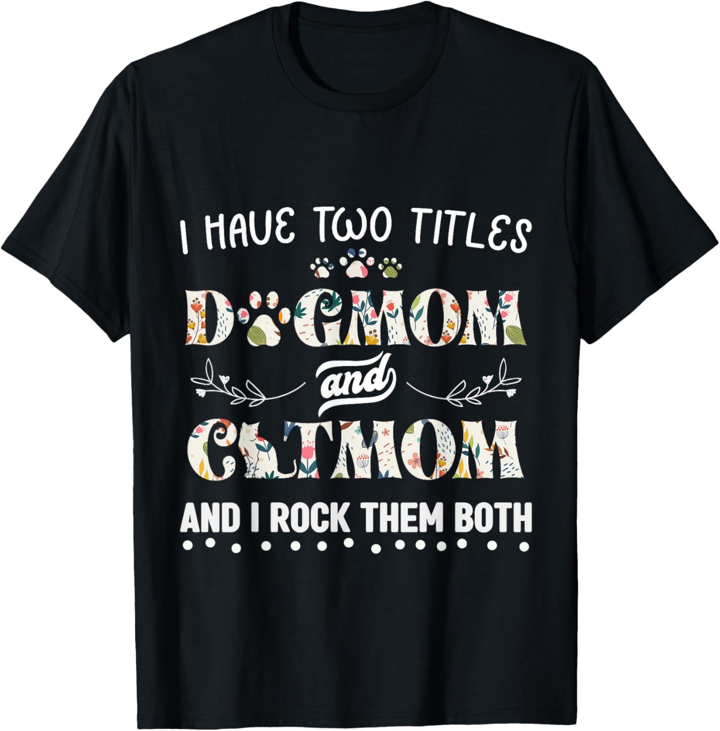 I Have Two Titles Dog Mom And Cat Mom Men Women Girls Kids