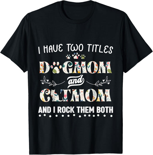 I Have Two Titles Dog Mom And Cat Mom Men Women Girls Kids