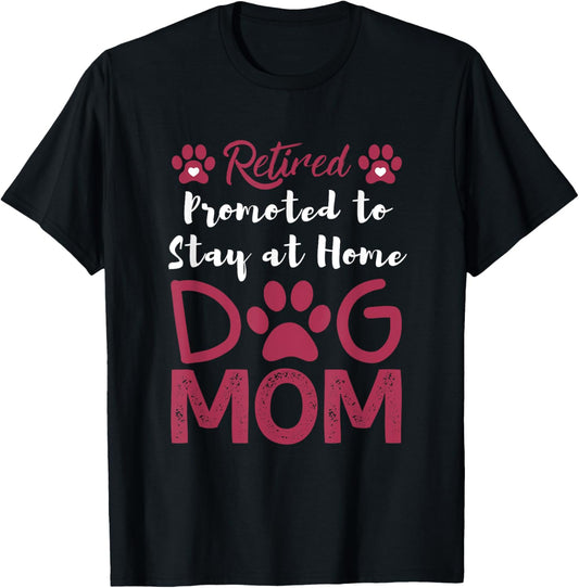 Retired Promoted to Stay at Home Dog Mom Retired Dogs Owner T Shirt for Men Women