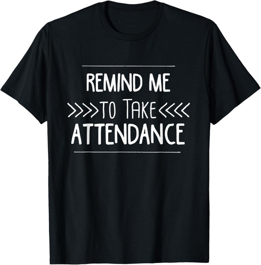 Remind Me to Take Attendance Funny Teacher T Shirt Gift