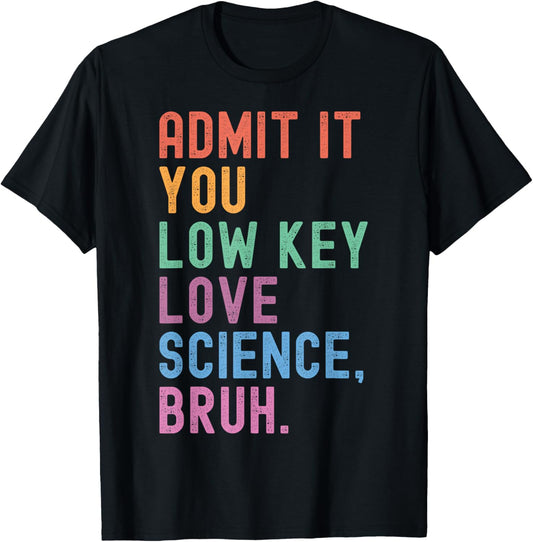 Admit It You Low Key Love Science Bruh Scientist Teacher