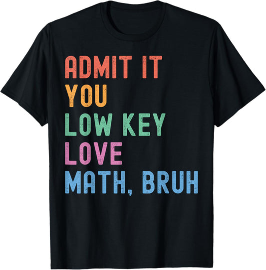 Admit It You Low Key Love Math Bruh Teacher Funny Nerdy Math