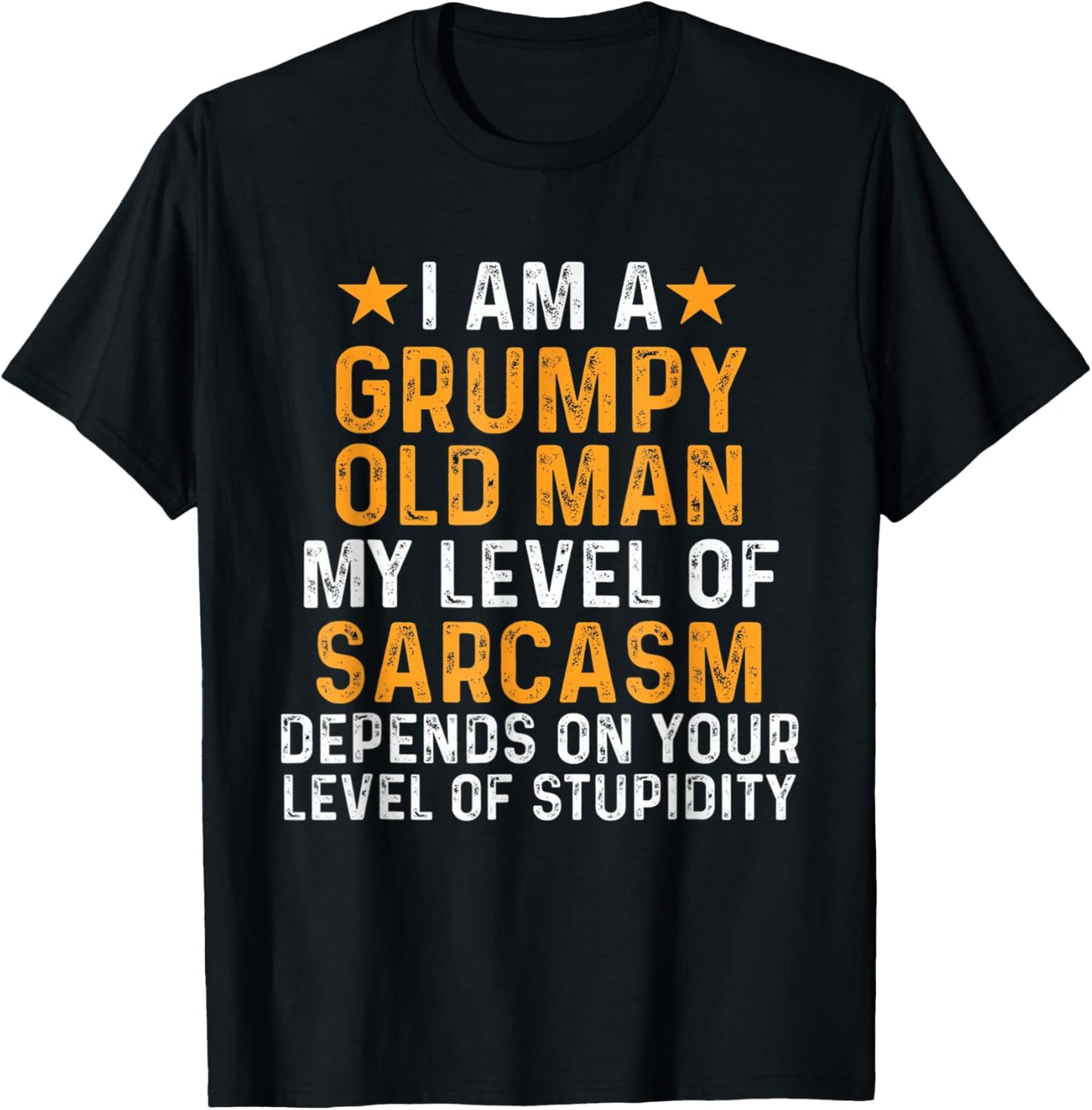 I Am A Grumpy Old Man My Level Of Sarcasm Depends On Your