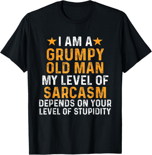 I Am A Grumpy Old Man My Level Of Sarcasm Depends On Your