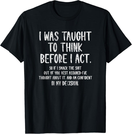 I Was Taught To Think Before I Act Funny Sarcasm Sarcastic