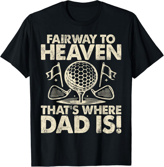 Fairway to Heaven That\u2019s Where Dad Is Golf Dad