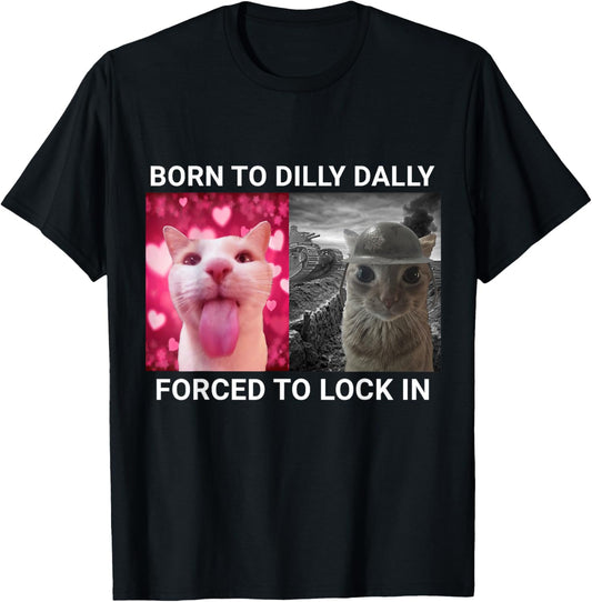 Born To Dilly Dally Forced To Lock In Cat Meme
