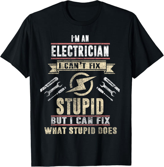 I'm An Electrician I Can't Fix Stupid Funny Electrician Gift
