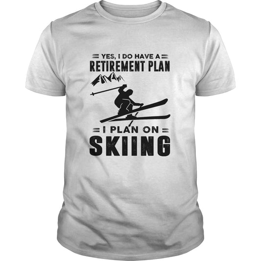 Yes I Do Have A Retirement Plan I Plan On Skiing shirt