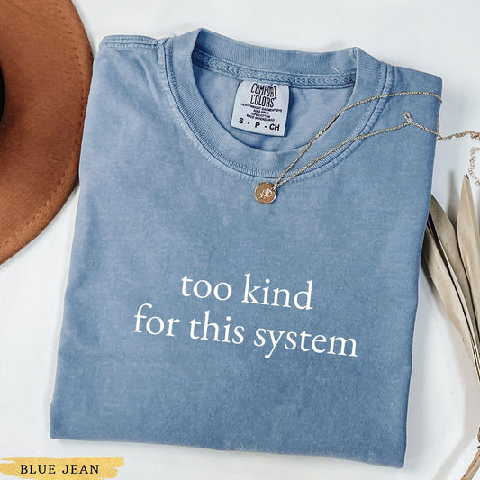 Too Kind for This System Comfort Colors® Shirt, Political Protest Shirt, Feminist Activist Gift, Liberal Unisex Tee, Political Shirt