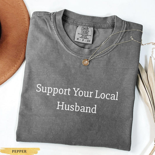 Comfort Colors Husband Shirt, Support Your Local Husband Shirt, Gift for Husband, Funny Marriage Shirts, Newlywed TShirt, Husband Gifts
